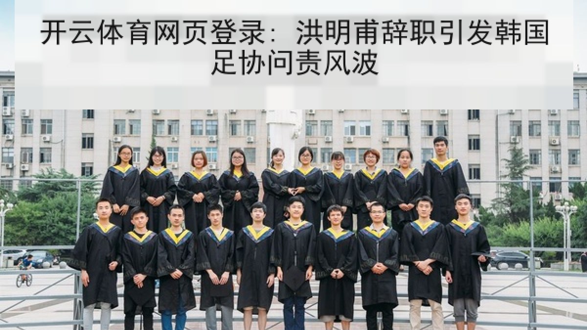开云体育网页登录: 洪明甫辞职引发韩国足协问责风波